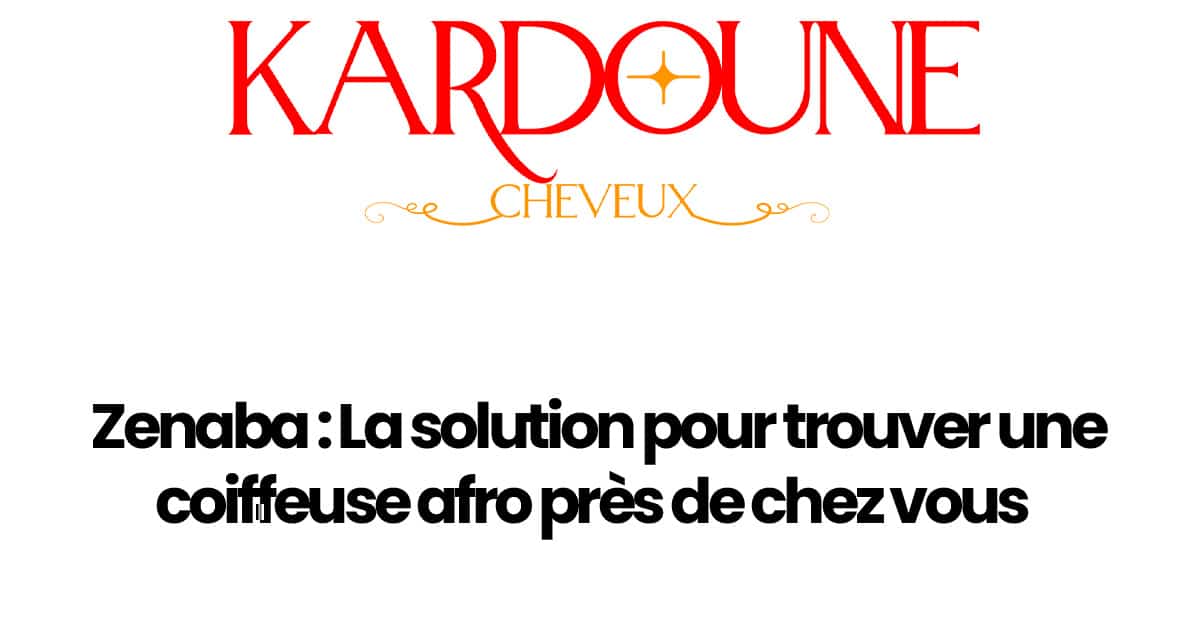 Zenaba : La solution pour trouver une coiffeuse afro près de chez vous